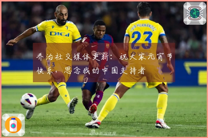 乔治社交媒体更新：祝大家元宵节快乐，思念我的中国支持者